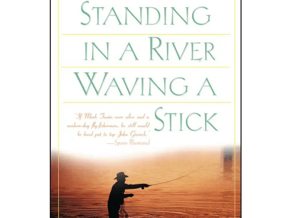 Standing in A River Waving A Stick By John Gierach