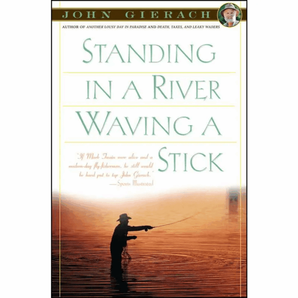 Standing in A River Waving A Stick By John Gierach