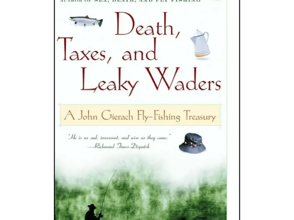Death, Taxes, and Leaky Waders By John Gierach